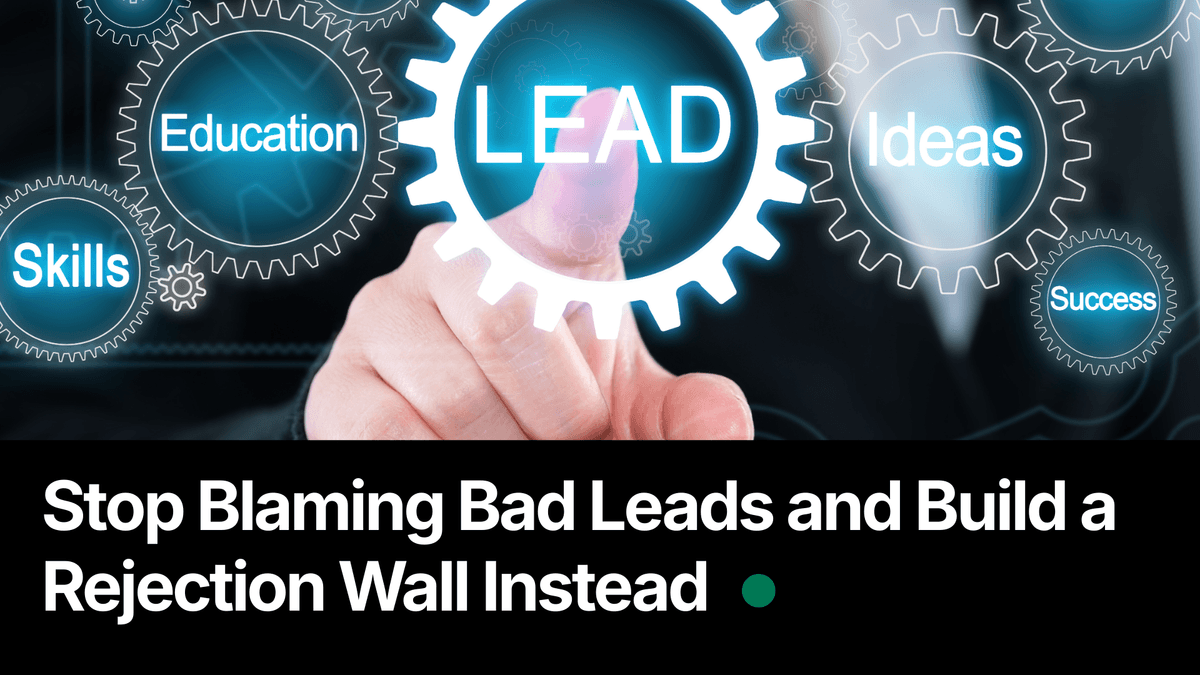 Stop Blaming Bad Leads and Build a Rejection Wall Instead