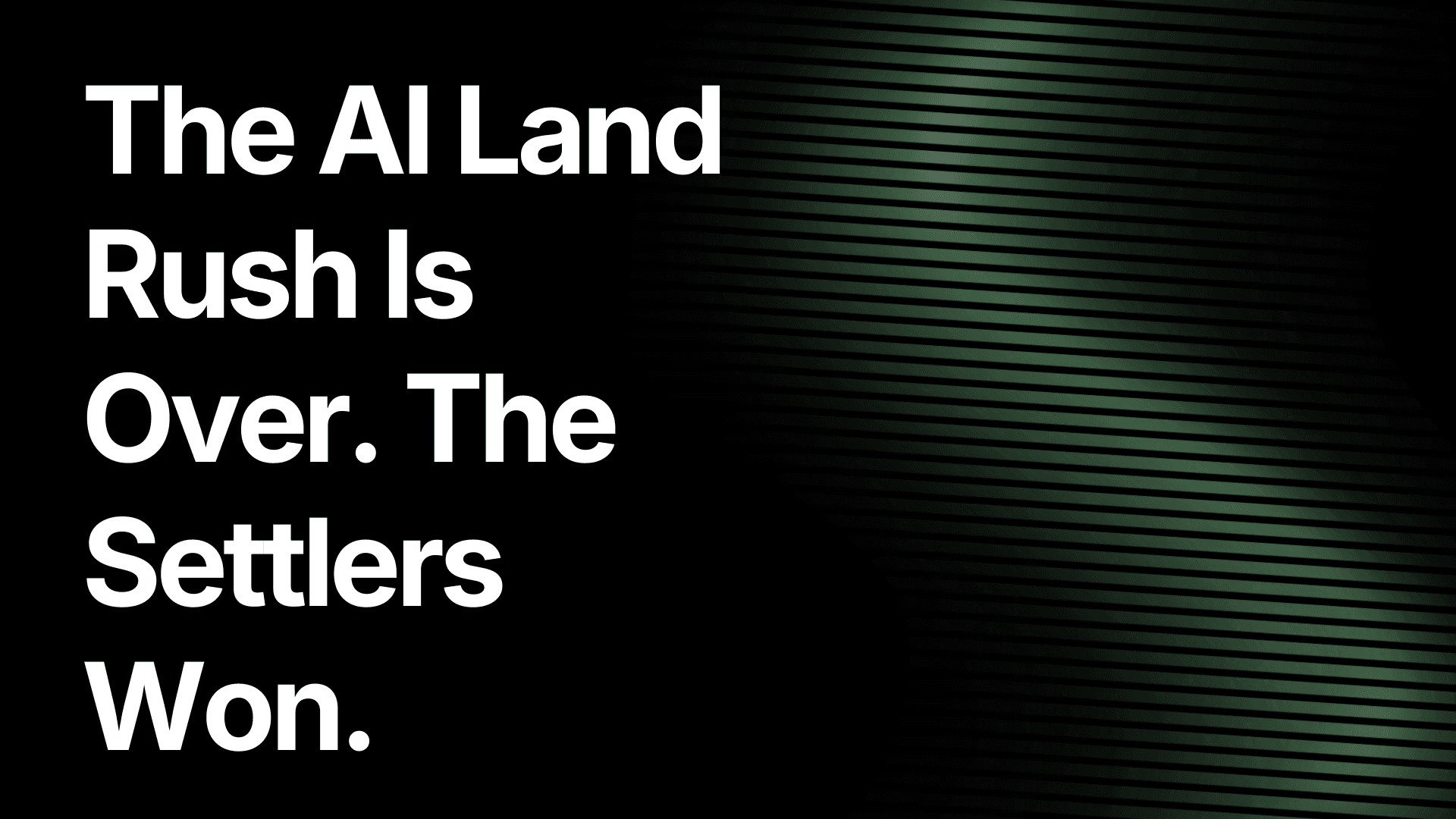 The AI Land Rush Is Over. The Settlers Won.