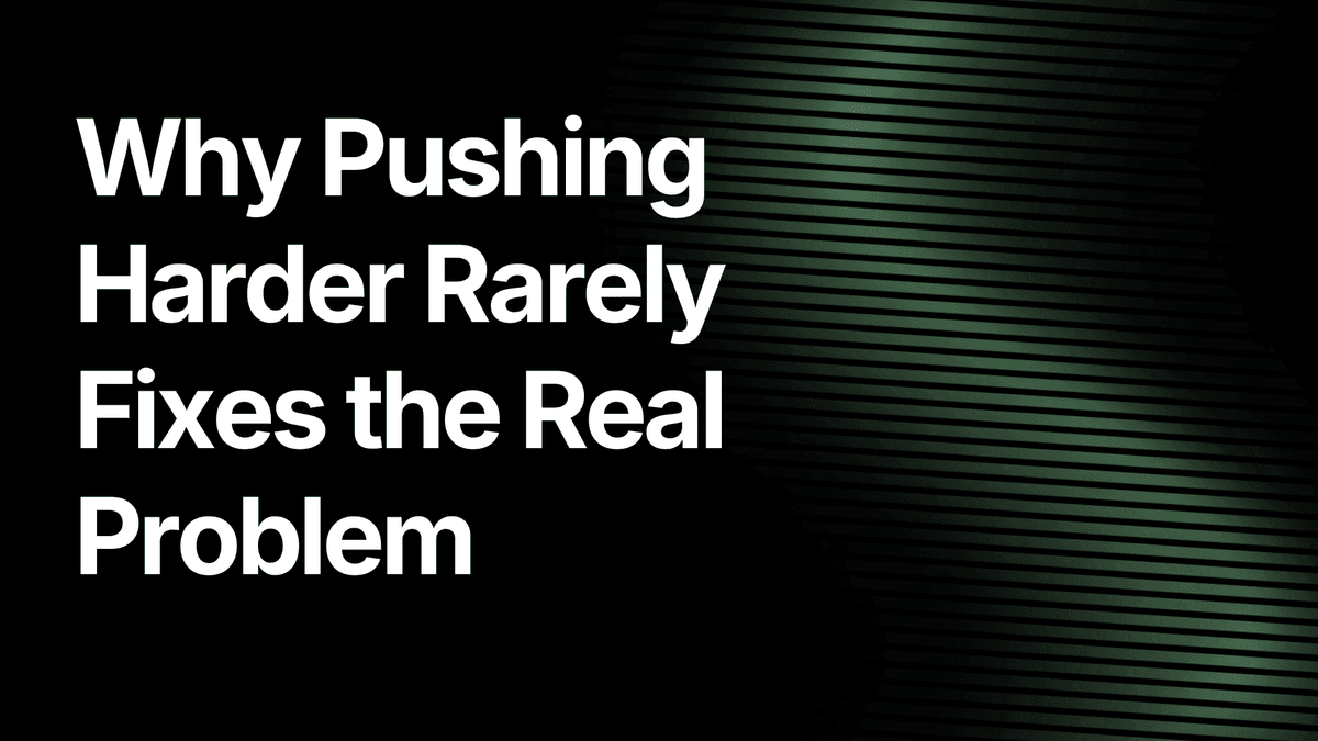 Why Pushing Harder Rarely Fixes the Real Problem