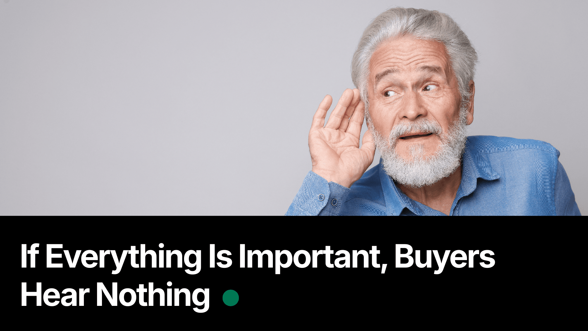 If Everything Is Important, Buyers Hear Nothing